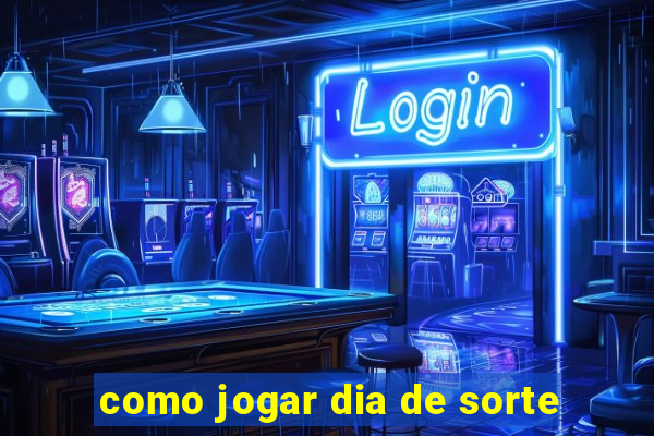 como jogar dia de sorte